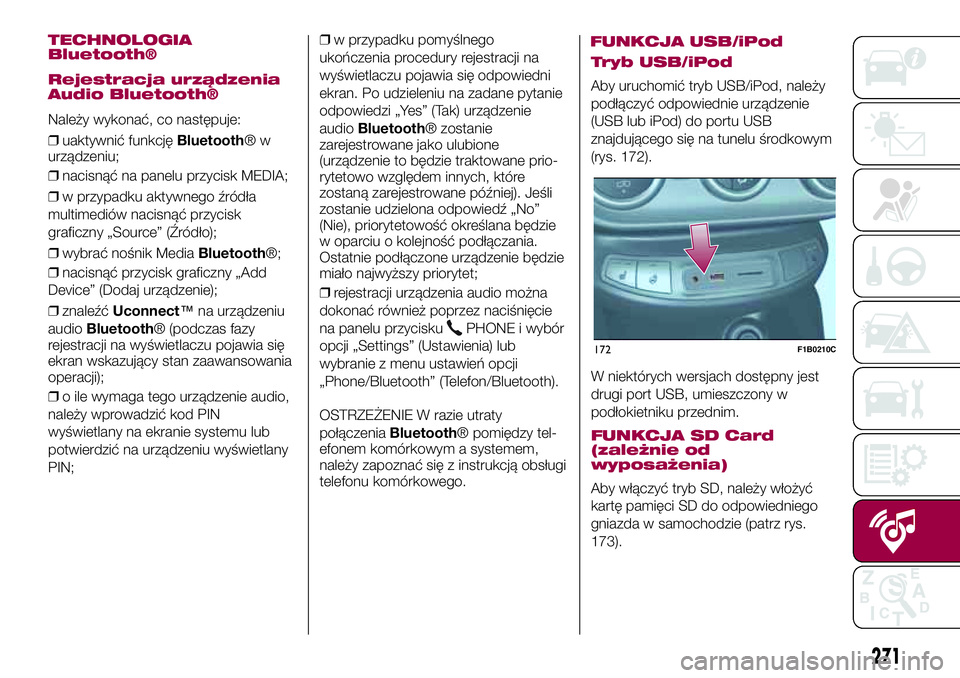 FIAT 500X 2017 Instrukcja obsługi (in Polish) TECHNOLOGIA
Bluetooth®
Rejestracja urządzenia
Audio Bluetooth®
Należy wykonać, co następuje:
❒uaktywnić funkcjęBluetooth®w
urządzeniu;
❒nacisnąć na panelu przycisk MEDIA;
❒w przypadk FIAT 500X 2017 Instrukcja obsługi (in Polish) TECHNOLOGIA
Bluetooth®
Rejestracja urządzenia
Audio Bluetooth®
Należy wykonać, co następuje:
❒uaktywnić funkcjęBluetooth®w
urządzeniu;
❒nacisnąć na panelu przycisk MEDIA;
❒w przypadk