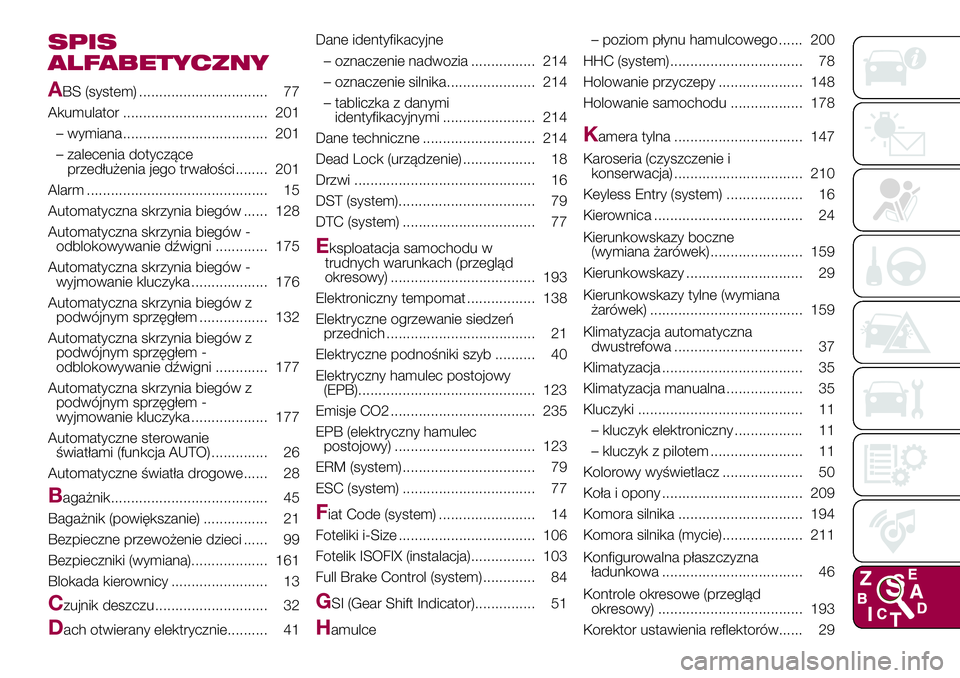 FIAT 500X 2017 Instrukcja obsługi (in Polish) SPIS
ALFABETYCZNY
A
BS (system) ................................ 77
Akumulator .................................... 201
– wymiana.................................... 201
– zalecenia dotyczące
prz FIAT 500X 2017 Instrukcja obsługi (in Polish) SPIS
ALFABETYCZNY
A
BS (system) ................................ 77
Akumulator .................................... 201
– wymiana.................................... 201
– zalecenia dotyczące
prz