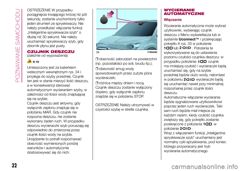 FIAT 500X 2017  Instrukcja obsługi (in Polish) OSTRZEŻENIE W przypadku
pociągnięcia trwającego krócej niż pół
sekundy, zostanie uruchomiony tylko
jeden strumień ze spryskiwaczy. Nie
należy przedłużać włączania funkcji
„Inteligentn