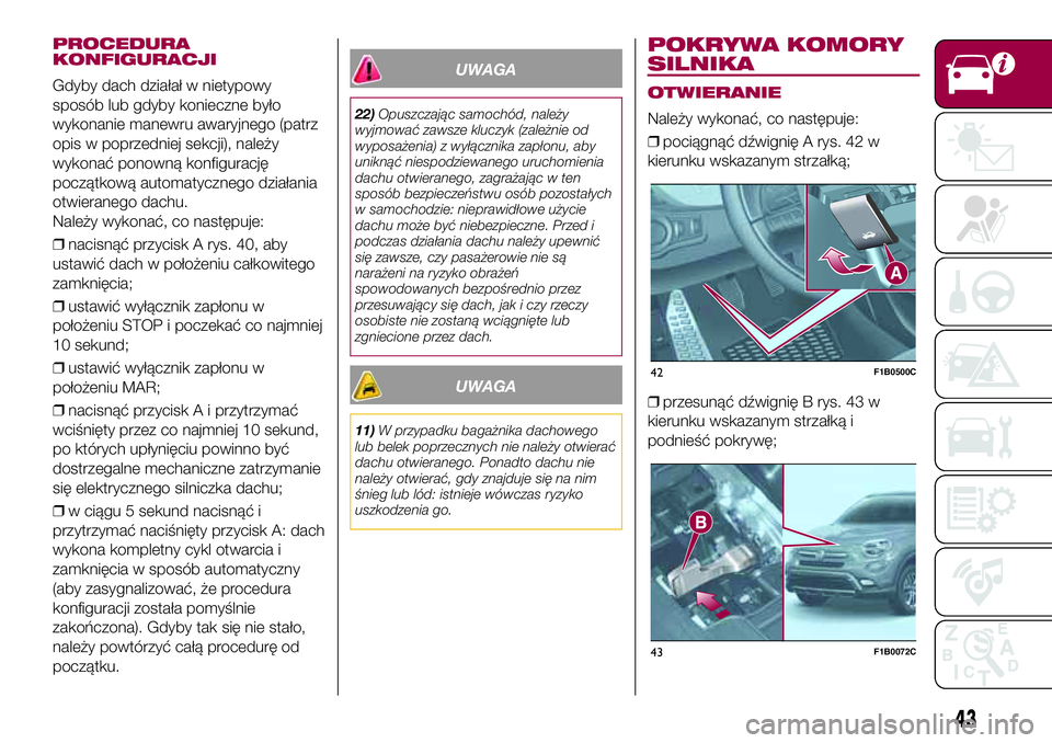 FIAT 500X 2017  Instrukcja obsługi (in Polish) PROCEDURA
KONFIGURACJI
Gdyby dach działał w nietypowy
sposób lub gdyby konieczne było
wykonanie manewru awaryjnego (patrz
opis w poprzedniej sekcji), należy
wykonać ponowną konfigurację
począ