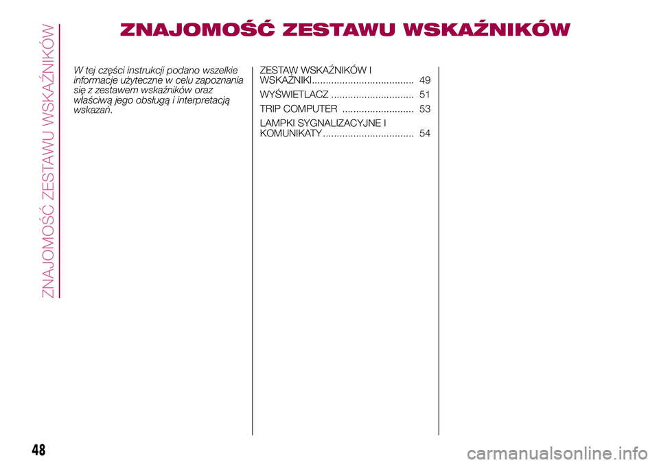 FIAT 500X 2017  Instrukcja obsługi (in Polish) ZNAJOMOŚĆ ZESTAWU WSKAŹNIKÓW
W tej części instrukcji podano wszelkie
informacje użyteczne w celu zapoznania
się z zestawem wskaźników oraz
właściwą jego obsługą i interpretacją
wskaza�