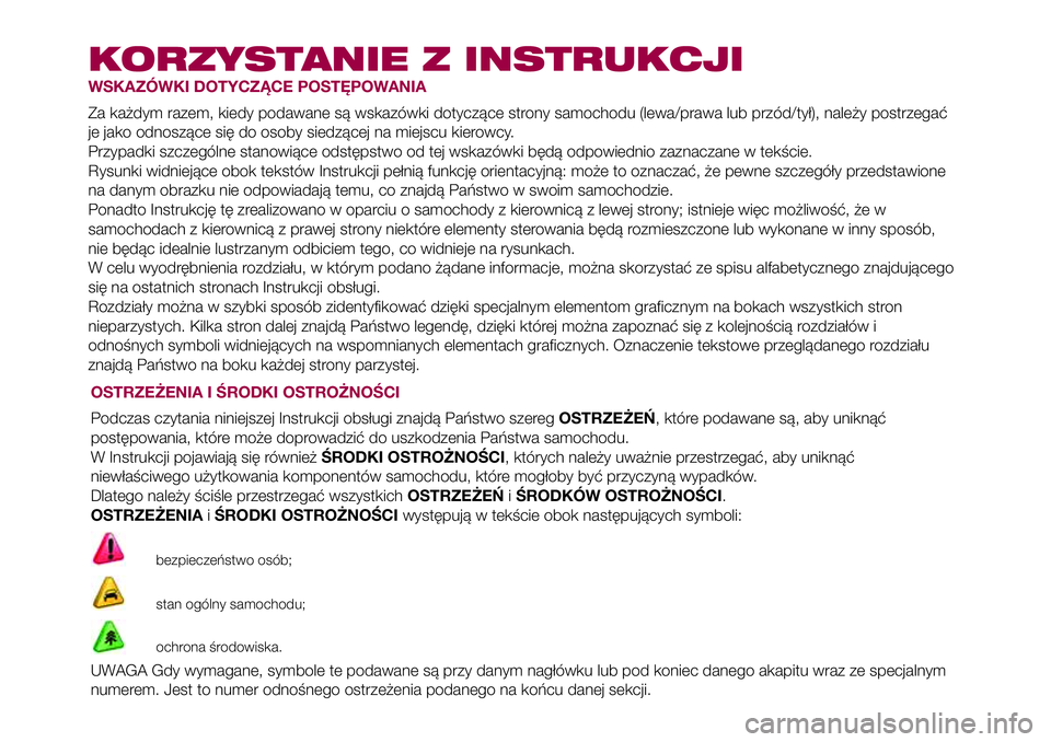 FIAT 500X 2017 Instrukcja obsługi (in Polish) KORZYSTANIE Z INSTRUKCJI
WSKAZÓWKI DOTYCZĄCE POSTĘPOWANIA
Za każdym razem, kiedy podawane są wskazówki dotyczące strony samochodu (lewa/prawa lub przód/tył), należy postrzegać
je jako odnos FIAT 500X 2017 Instrukcja obsługi (in Polish) KORZYSTANIE Z INSTRUKCJI
WSKAZÓWKI DOTYCZĄCE POSTĘPOWANIA
Za każdym razem, kiedy podawane są wskazówki dotyczące strony samochodu (lewa/prawa lub przód/tył), należy postrzegać
je jako odnos