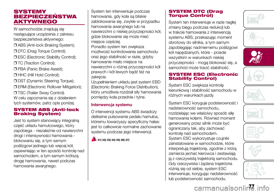 FIAT 500X 2017 Instrukcja obsługi (in Polish) SYSTEMY
BEZPIECZEŃSTWA
AKTYWNEGO
W samochodzie znajdują się
następujące urządzenia z zakresu
bezpieczeństwa aktywnego:
❒ABS (Anti-lock Braking System);
❒DTC (Drag Torque Control);
❒ESC (E FIAT 500X 2017 Instrukcja obsługi (in Polish) SYSTEMY
BEZPIECZEŃSTWA
AKTYWNEGO
W samochodzie znajdują się
następujące urządzenia z zakresu
bezpieczeństwa aktywnego:
❒ABS (Anti-lock Braking System);
❒DTC (Drag Torque Control);
❒ESC (E
