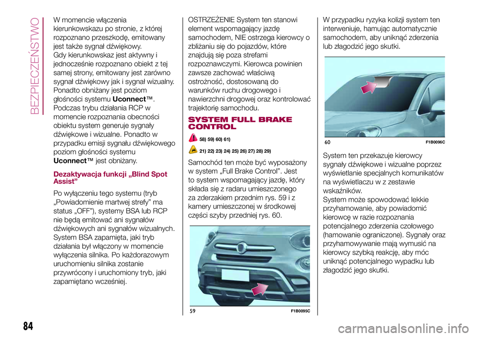 FIAT 500X 2017 Instrukcja obsługi (in Polish) W momencie włączenia
kierunkowskazu po stronie, z której
rozpoznano przeszkodę, emitowany
jest także sygnał dźwiękowy.
Gdy kierunkowskaz jest aktywny i
jednocześnie rozpoznano obiekt z tej
sa FIAT 500X 2017 Instrukcja obsługi (in Polish) W momencie włączenia
kierunkowskazu po stronie, z której
rozpoznano przeszkodę, emitowany
jest także sygnał dźwiękowy.
Gdy kierunkowskaz jest aktywny i
jednocześnie rozpoznano obiekt z tej
sa