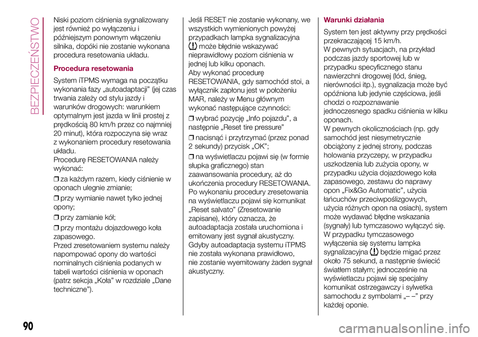 FIAT 500X 2017  Instrukcja obsługi (in Polish) Niski poziom ciśnienia sygnalizowany
jest również po wyłączeniu i
późniejszym ponownym włączeniu
silnika, dopóki nie zostanie wykonana
procedura resetowania układu.
Procedura resetowania
Sy