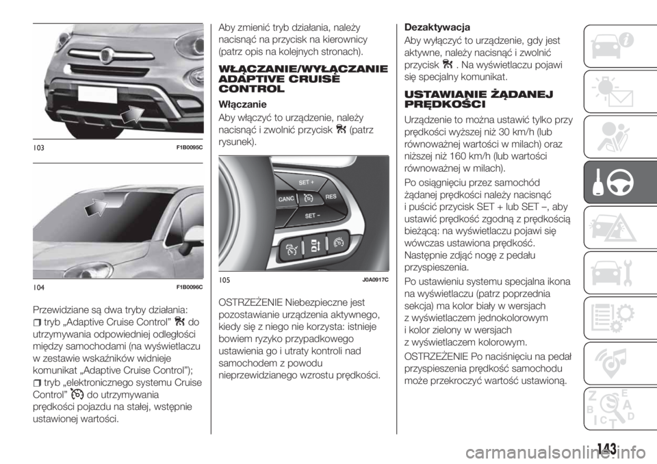 FIAT 500X 2018 Instrukcja obsługi (in Polish) Przewidziane są dwa tryby działania:
tryb „Adaptive Cruise Control”do
utrzymywania odpowiedniej odległości
między samochodami (na wyświetlaczu
w zestawie wskaźników widnieje
komunikat „A FIAT 500X 2018 Instrukcja obsługi (in Polish) Przewidziane są dwa tryby działania:
tryb „Adaptive Cruise Control”do
utrzymywania odpowiedniej odległości
między samochodami (na wyświetlaczu
w zestawie wskaźników widnieje
komunikat „A