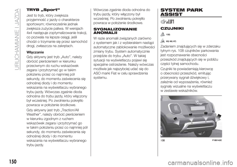 FIAT 500X 2018  Instrukcja obsługi (in Polish) TRYB „Sport”
Jest to tryb, który zwiększa
przyjemność z jazdy o charakterze
sportowym; równocześnie jednak
zwiększa zużycie paliwa. W wersjach
4x4 następuje zoptymalizowanie trakcji,
co p