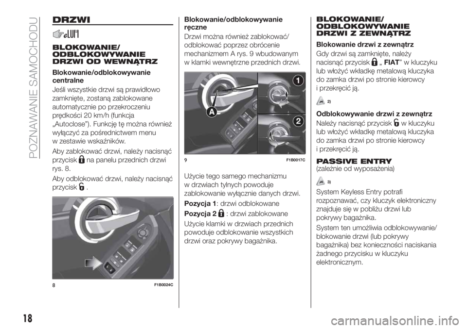 FIAT 500X 2018  Instrukcja obsługi (in Polish) DRZWI
BLOKOWANIE/
ODBLOKOWYWANIE
DRZWI OD WEWNĄTRZ
Blokowanie/odblokowywanie
centralne
Jeśli wszystkie drzwi są prawidłowo
zamknięte, zostaną zablokowane
automatycznie po przekroczeniu
prędkoś