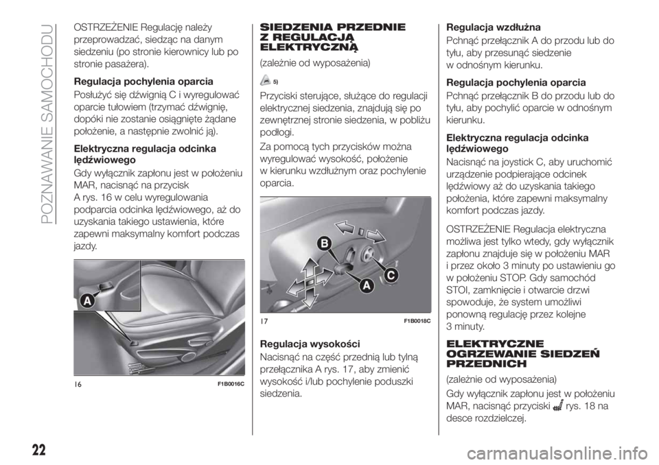 FIAT 500X 2018  Instrukcja obsługi (in Polish) OSTRZEŻENIE Regulację należy
przeprowadzać, siedząc na danym
siedzeniu (po stronie kierownicy lub po
stronie pasażera).
Regulacja pochylenia oparcia
Posłużyć się dźwignią C i wyregulować
