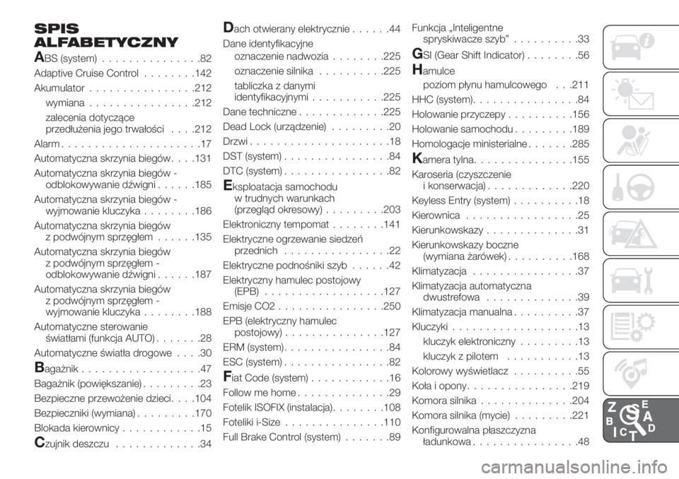 FIAT 500X 2018  Instrukcja obsługi (in Polish) SPIS
ALFABETYCZNY
ABS (system)...............82
Adaptive Cruise Control........142
Akumulator................212
wymiana................212
zalecenia dotyczące
przedłużenia jego trwałości. . . .2