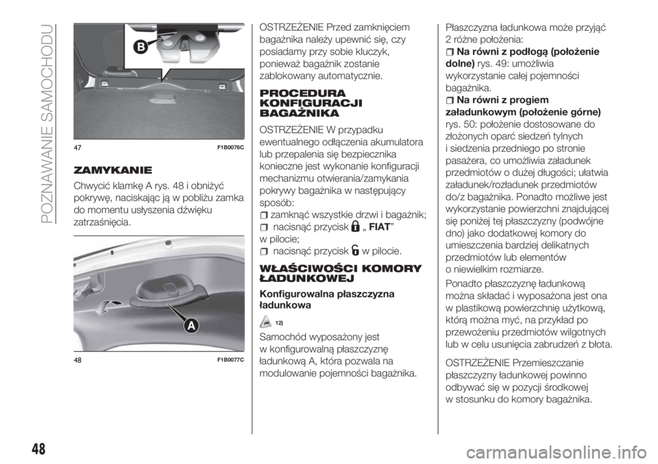 FIAT 500X 2018 Instrukcja obsługi (in Polish) ZAMYKANIE
Chwycić klamkę A rys. 48 i obniżyć
pokrywę, naciskając ją w pobliżu zamka
do momentu usłyszenia dźwięku
zatrzaśnięcia.
OSTRZEŻENIE Przed zamknięciem
bagażnika należy upewni FIAT 500X 2018 Instrukcja obsługi (in Polish) ZAMYKANIE
Chwycić klamkę A rys. 48 i obniżyć
pokrywę, naciskając ją w pobliżu zamka
do momentu usłyszenia dźwięku
zatrzaśnięcia.
OSTRZEŻENIE Przed zamknięciem
bagażnika należy upewni