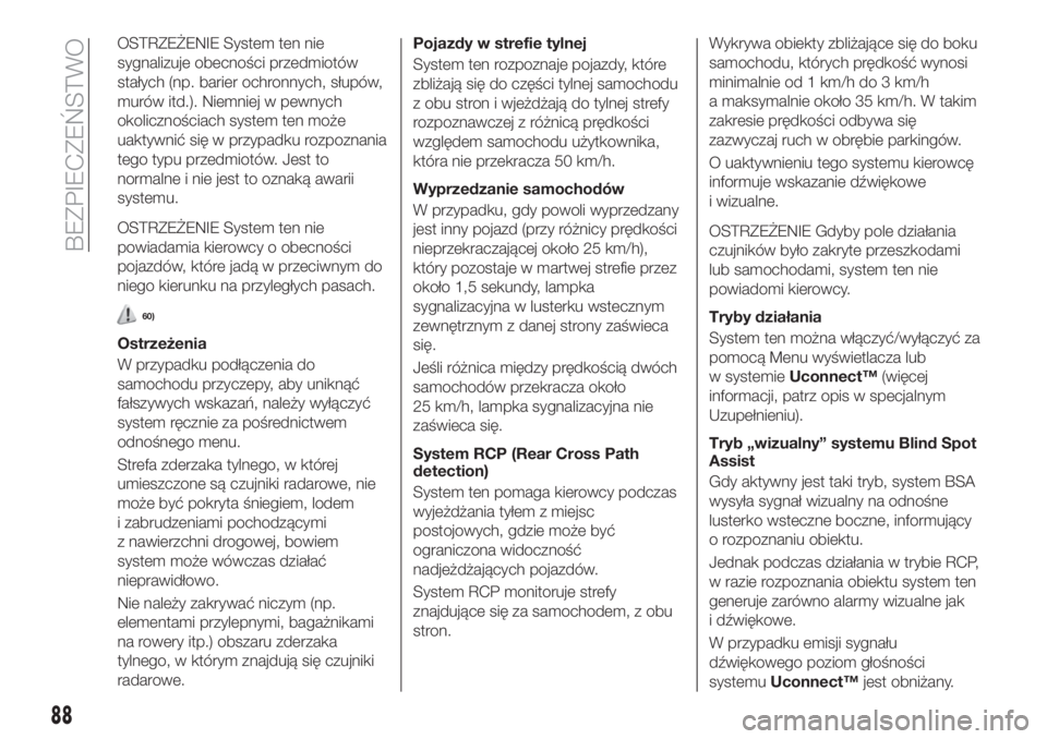FIAT 500X 2018  Instrukcja obsługi (in Polish) OSTRZEŻENIE System ten nie
sygnalizuje obecności przedmiotów
stałych (np. barier ochronnych, słupów,
murów itd.). Niemniej w pewnych
okolicznościach system ten może
uaktywnić się w przypadk