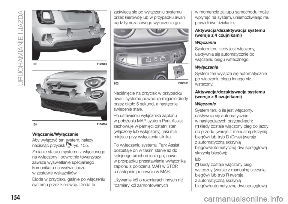 FIAT 500X 2019  Instrukcja obsługi (in Polish) Włączanie/Wyłączanie
Aby wyłączyć ten system, należy
nacisnąć przycisk
rys. 105.
Zmianie statusu systemu z włączonego
na wyłączony i odwrotnie towarzyszy
zawsze wyświetlanie specjalnego