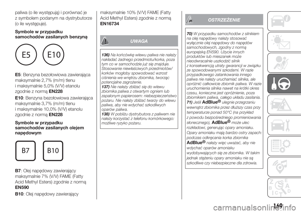 FIAT 500X 2019  Instrukcja obsługi (in Polish) paliwa (o ile występują) i porównać je
z symbolem podanym na dystrybutorze
(o ile występuje).
Symbole w przypadku
samochodów zasilanych benzyną
E5: Benzyna bezołowiowa zawierająca
maksymalnie