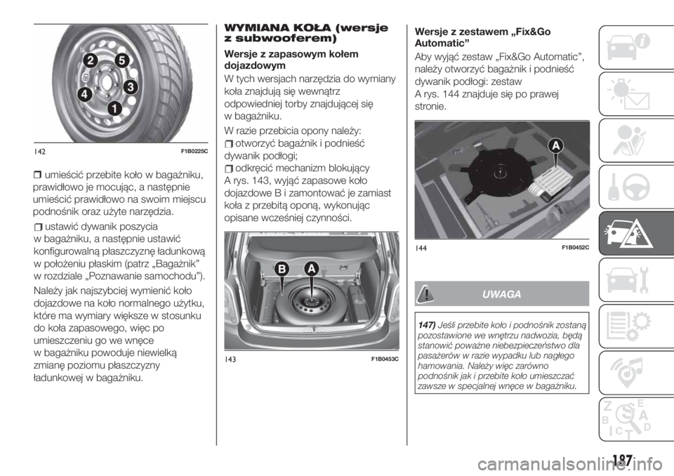 FIAT 500X 2019 Instrukcja obsługi (in Polish) ustawić dywanik poszycia
w bagażniku, a następnie ustawić
konfigurowalną płaszczyznę ładunkową
w położeniu płaskim (patrz „Bagażnik”
w rozdziale „Poznawanie samochodu”).
Należy j FIAT 500X 2019 Instrukcja obsługi (in Polish) ustawić dywanik poszycia
w bagażniku, a następnie ustawić
konfigurowalną płaszczyznę ładunkową
w położeniu płaskim (patrz „Bagażnik”
w rozdziale „Poznawanie samochodu”).
Należy j