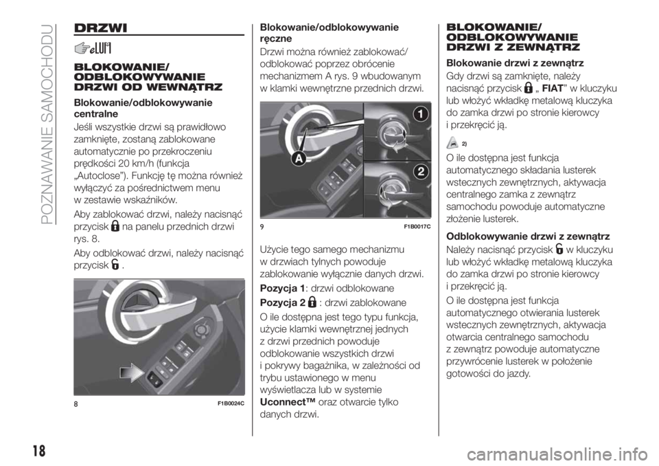 FIAT 500X 2019  Instrukcja obsługi (in Polish) DRZWI
BLOKOWANIE/
ODBLOKOWYWANIE
DRZWI OD WEWNĄTRZ
Blokowanie/odblokowywanie
centralne
Jeśli wszystkie drzwi są prawidłowo
zamknięte, zostaną zablokowane
automatycznie po przekroczeniu
prędkoś