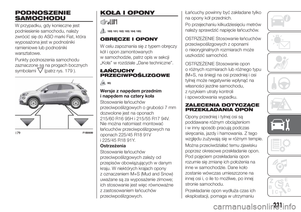 FIAT 500X 2019  Instrukcja obsługi (in Polish) PODNOSZENIE
SAMOCHODU
W przypadku, gdy konieczne jest
podniesienie samochodu, należy
zwrócić się do ASO marki Fiat, która
wyposażona jest w podnośniki
ramieniowe lub podnośniki
warsztatowe.
Pu