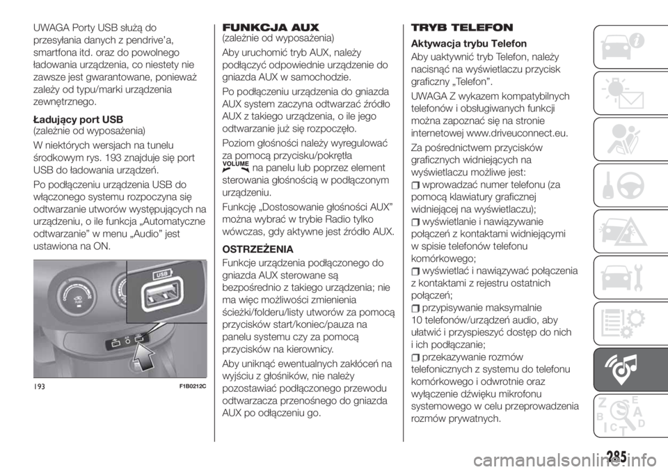 FIAT 500X 2019 Instrukcja obsługi (in Polish) UWAGA Porty USB służą do
przesyłania danych z pendrive’a,
smartfona itd. oraz do powolnego
ładowania urządzenia, co niestety nie
zawsze jest gwarantowane, ponieważ
zależy od typu/marki urzą FIAT 500X 2019 Instrukcja obsługi (in Polish) UWAGA Porty USB służą do
przesyłania danych z pendrive’a,
smartfona itd. oraz do powolnego
ładowania urządzenia, co niestety nie
zawsze jest gwarantowane, ponieważ
zależy od typu/marki urzą