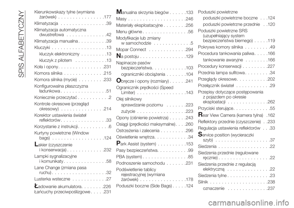 FIAT 500X 2019 Instrukcja obsługi (in Polish) Kierunkowskazy tylne (wymiana
żarówek)................177
Klimatyzacja................39
Klimatyzacja automatyczna
dwustrefowa..............42
Klimatyzacja manualna..........39
Kluczyki............. FIAT 500X 2019 Instrukcja obsługi (in Polish) Kierunkowskazy tylne (wymiana
żarówek)................177
Klimatyzacja................39
Klimatyzacja automatyczna
dwustrefowa..............42
Klimatyzacja manualna..........39
Kluczyki.............
