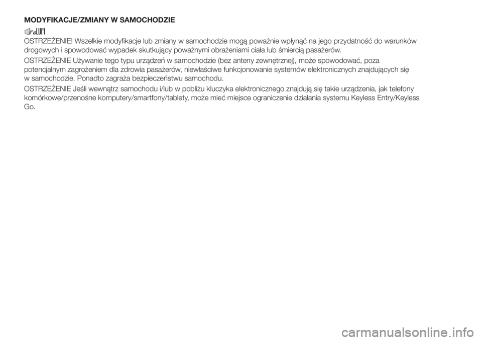 FIAT 500X 2019  Instrukcja obsługi (in Polish) MODYFIKACJE/ZMIANY W SAMOCHODZIE
OSTRZEŻENIE! Wszelkie modyfikacje lub zmiany w samochodzie mogą poważnie wpłynąć na jego przydatność do warunków
drogowych i spowodować wypadek skutkujący p
