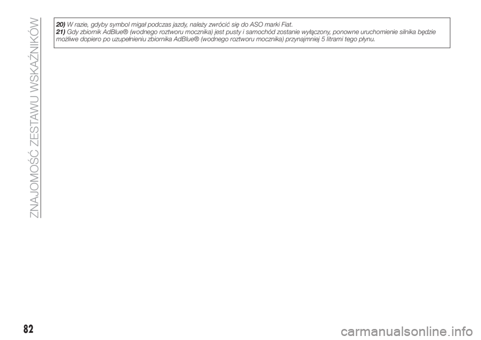 FIAT 500X 2019  Instrukcja obsługi (in Polish) 20)W razie, gdyby symbol migał podczas jazdy, należy zwrócić się do ASO marki Fiat.
21)Gdy zbiornik AdBlue® (wodnego roztworu mocznika) jest pusty i samochód zostanie wyłączony, ponowne uruch