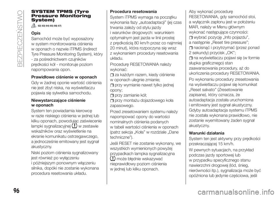 FIAT 500X 2019  Instrukcja obsługi (in Polish) SYSTEM TPMS (Tyre
Pressure Monitoring
System)
62) 63) 64) 65) 66) 67)
Opis
Samochód może być wyposażony
w system monitorowania ciśnienia
w oponach o nazwie iTPMS (indirect
Tyre Pressure Monitorin