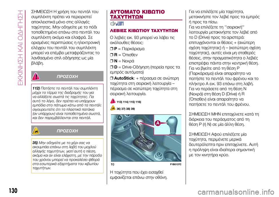 FIAT 500X 2017 ΒΙΒΛΙΟ ΧΡΗΣΗΣ ΚΑΙ ΣΥΝΤΗΡΗΣΗΣ (in Greek) ΣHMEIΩΣH Η χρήση του πεντάλ του
συμπλέκτη πρέπει να περιοριστεί
αποκλειστικά μόνο στις αλλαγές
ταχύτητας. Μην ο FIAT 500X 2017 ΒΙΒΛΙΟ ΧΡΗΣΗΣ ΚΑΙ ΣΥΝΤΗΡΗΣΗΣ (in Greek) ΣHMEIΩΣH Η χρήση του πεντάλ του
συμπλέκτη πρέπει να περιοριστεί
αποκλειστικά μόνο στις αλλαγές
ταχύτητας. Μην ο