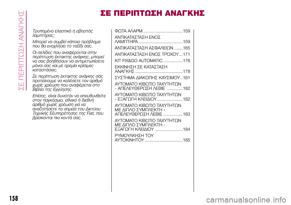 FIAT 500X 2017 ΒΙΒΛΙΟ ΧΡΗΣΗΣ ΚΑΙ ΣΥΝΤΗΡΗΣΗΣ (in Greek) ΣΕ ΠΕΡΙΠΤΩΣΗ ΑΝΑΓΚΗΣ
Τρυπημένο ελαστικό ή σβηστός
λαμπτήρας;
Μπορεί να συμβεί κάποιο πρόβλημα
που θα ενοχλήσ FIAT 500X 2017 ΒΙΒΛΙΟ ΧΡΗΣΗΣ ΚΑΙ ΣΥΝΤΗΡΗΣΗΣ (in Greek) ΣΕ ΠΕΡΙΠΤΩΣΗ ΑΝΑΓΚΗΣ
Τρυπημένο ελαστικό ή σβηστός
λαμπτήρας;
Μπορεί να συμβεί κάποιο πρόβλημα
που θα ενοχλήσ