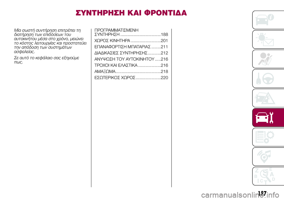 FIAT 500X 2017 ΒΙΒΛΙΟ ΧΡΗΣΗΣ ΚΑΙ ΣΥΝΤΗΡΗΣΗΣ (in Greek) ΣΥΝΤΗΡΗΣΗ ΚΑΙ ΦΡΟΝΤΙΔΑ
Μία σωστή συντήρηση επιτρέπει τη
διατήρηση των επιδόσεων του
αυτοκινήτου μέσα στο χρ FIAT 500X 2017 ΒΙΒΛΙΟ ΧΡΗΣΗΣ ΚΑΙ ΣΥΝΤΗΡΗΣΗΣ (in Greek) ΣΥΝΤΗΡΗΣΗ ΚΑΙ ΦΡΟΝΤΙΔΑ
Μία σωστή συντήρηση επιτρέπει τη
διατήρηση των επιδόσεων του
αυτοκινήτου μέσα στο χρ