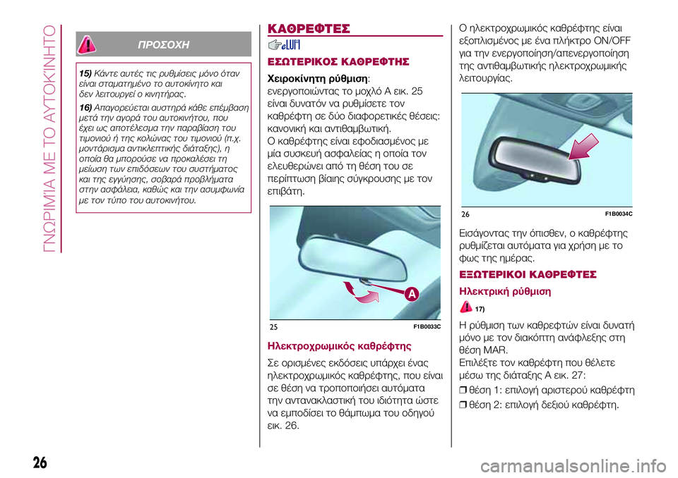 FIAT 500X 2017  ΒΙΒΛΙΟ ΧΡΗΣΗΣ ΚΑΙ ΣΥΝΤΗΡΗΣΗΣ (in Greek) ΠΡΟΣΟΧΗ
15)Κάντε αυτές τις ρυθμίσεις μόνο όταν
είναι σταματημένο το αυτοκίνητο και
δεν λειτουργεί ο κινητήρας