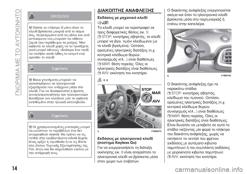 FIAT 500X 2018  ΒΙΒΛΙΟ ΧΡΗΣΗΣ ΚΑΙ ΣΥΝΤΗΡΗΣΗΣ (in Greek) ΠΡΟΣΟΧΗ
1)Πιέστε τοπλήκτροBμόνοόταν το
κλειδίβρίσκεταιμακριάαπότο σώμα
σας,συγκεκριμένα απόταμάτια και από
