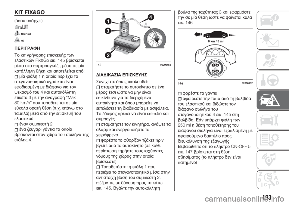 FIAT 500X 2019  ΒΙΒΛΙΟ ΧΡΗΣΗΣ ΚΑΙ ΣΥΝΤΗΡΗΣΗΣ (in Greek) KIT FIX&GO
(όπου υπάρχει)
156) 157)
75)
ΠΕΡΙΓΡΑΦΗ
Το�κιτ�γρήγορης�επισκευής�των�
ελαστικών�Fix&Go�εικ.�145�βρίσκεται�
μέσ