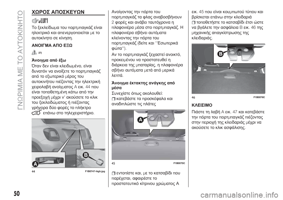 FIAT 500X 2019  ΒΙΒΛΙΟ ΧΡΗΣΗΣ ΚΑΙ ΣΥΝΤΗΡΗΣΗΣ (in Greek) ΧΩΡΟΣ ΑΠΟΣΚΕΥΩΝ
Το ξεκλείδωμα τουπορτμπαγκάζ είναι
ηλεκτρικό και απενεργοποιείταιμετο
αυτοκίνητο σε κίνησ