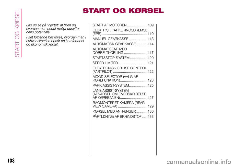 FIAT 500X 2017 Brugs- og vedligeholdelsesvejledning (in Danish) START OG KØRSEL
Lad os se på "hjertet" af bilen og
hvordan man bedst muligt udnytter
dens potentiale.
I det følgende beskrives, hvordan man i
enhver situation opnår en komfortabel
og økon FIAT 500X 2017 Brugs- og vedligeholdelsesvejledning (in Danish) START OG KØRSEL
Lad os se på "hjertet" af bilen og
hvordan man bedst muligt udnytter
dens potentiale.
I det følgende beskrives, hvordan man i
enhver situation opnår en komfortabel
og økon