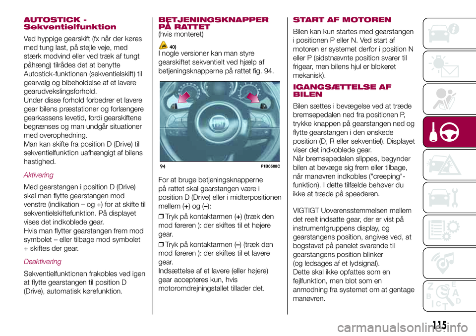 FIAT 500X 2017 Brugs- og vedligeholdelsesvejledning (in Danish) AUTOSTICK -
Sekventielfunktion
Ved hyppige gearskift (fx når der køres
med tung last, på stejle veje, med
stærk modvind eller ved træk af tungt
påhæng) tilrådes det at benytte
Autostick-funkti FIAT 500X 2017 Brugs- og vedligeholdelsesvejledning (in Danish) AUTOSTICK -
Sekventielfunktion
Ved hyppige gearskift (fx når der køres
med tung last, på stejle veje, med
stærk modvind eller ved træk af tungt
påhæng) tilrådes det at benytte
Autostick-funkti
