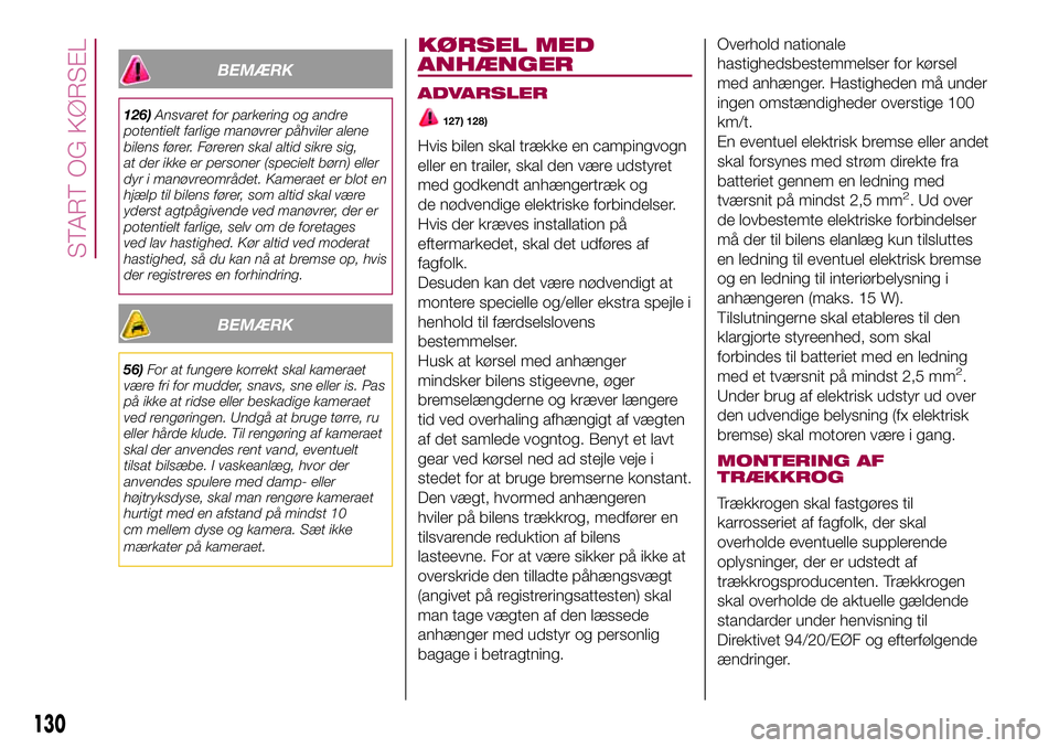 FIAT 500X 2017  Brugs- og vedligeholdelsesvejledning (in Danish) BEMÆRK
126)Ansvaret for parkering og andre
potentielt farlige manøvrer påhviler alene
bilens fører. Føreren skal altid sikre sig,
at der ikke er personer (specielt børn) eller
dyr i manøvreomr�
