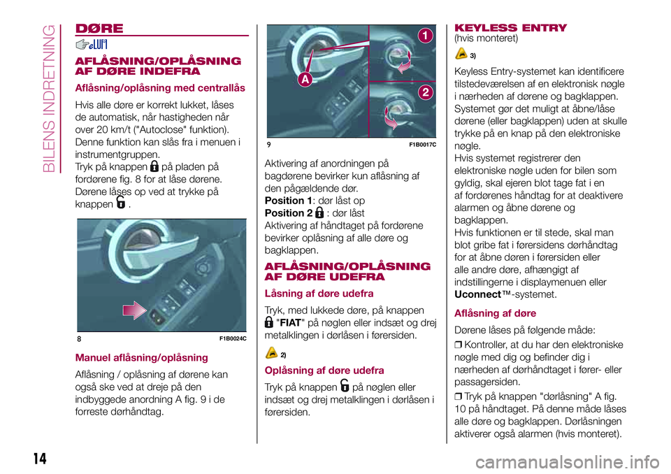 FIAT 500X 2017  Brugs- og vedligeholdelsesvejledning (in Danish) DØRE
AFLÅSNING/OPLÅSNING
AF DØRE INDEFRA
Aflåsning/oplåsning med centrallås
Hvis alle døre er korrekt lukket, låses
de automatisk, når hastigheden når
over 20 km/t ("Autoclose" funk