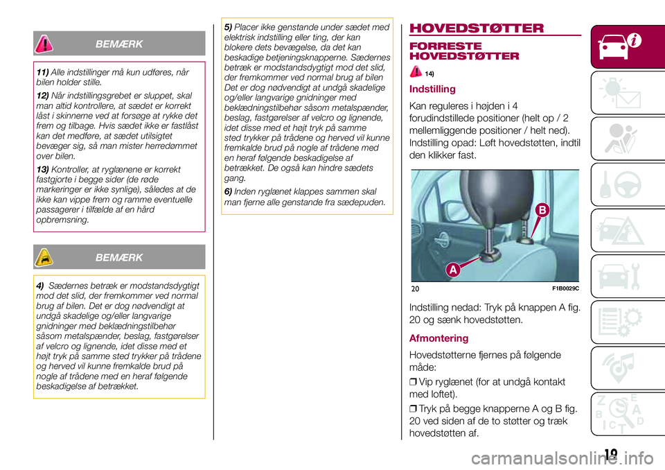 FIAT 500X 2017  Brugs- og vedligeholdelsesvejledning (in Danish) BEMÆRK
11)Alle indstillinger må kun udføres, når
bilen holder stille.
12)Når indstillingsgrebet er sluppet, skal
man altid kontrollere, at sædet er korrekt
låst i skinnerne ved at forsøge at r