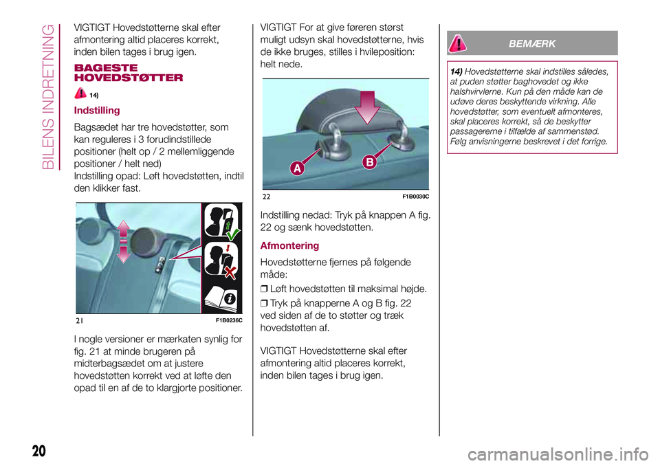 FIAT 500X 2017  Brugs- og vedligeholdelsesvejledning (in Danish) VIGTIGT Hovedstøtterne skal efter
afmontering altid placeres korrekt,
inden bilen tages i brug igen.
BAGESTE
HOVEDSTØTTER
14)
Indstilling
Bagsædet har tre hovedstøtter, som
kan reguleres i 3 forud
