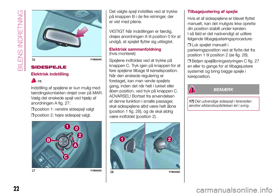 FIAT 500X 2017  Brugs- og vedligeholdelsesvejledning (in Danish) SIDESPEJLE
Elektrisk indstilling
17)
Indstilling af spejlene er kun mulig med
tændingskontakten drejet over på MAR.
Vælg det ønskede spejl ved hjælp af
anordningen A fig. 27:
❒position 1: venst