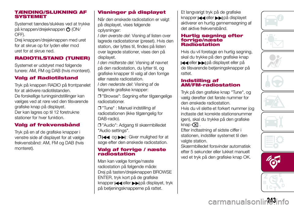 FIAT 500X 2017 Brugs- og vedligeholdelsesvejledning (in Danish) TÆNDING/SLUKNING AF
SYSTEMET
Systemet tændes/slukkes ved at trykke
på knappen/drejeknappen
(ON/
OFF).
Drej knappen/drejeknappen med uret
for at skrue op for lyden eller mod
uret for at skrue ned.
R FIAT 500X 2017 Brugs- og vedligeholdelsesvejledning (in Danish) TÆNDING/SLUKNING AF
SYSTEMET
Systemet tændes/slukkes ved at trykke
på knappen/drejeknappen
(ON/
OFF).
Drej knappen/drejeknappen med uret
for at skrue op for lyden eller mod
uret for at skrue ned.
R