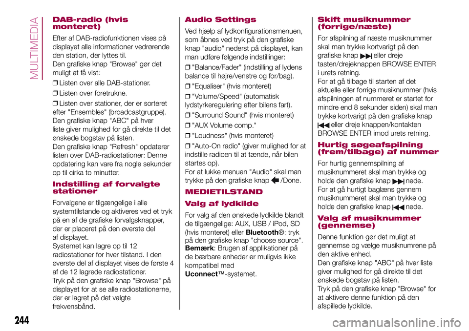 FIAT 500X 2017  Brugs- og vedligeholdelsesvejledning (in Danish) DAB-radio (hvis
monteret)
Efter af DAB-radiofunktionen vises på
displayet alle informationer vedrørende
den station, der lyttes til.
Den grafiske knap "Browse" gør det
muligt at få vist:
