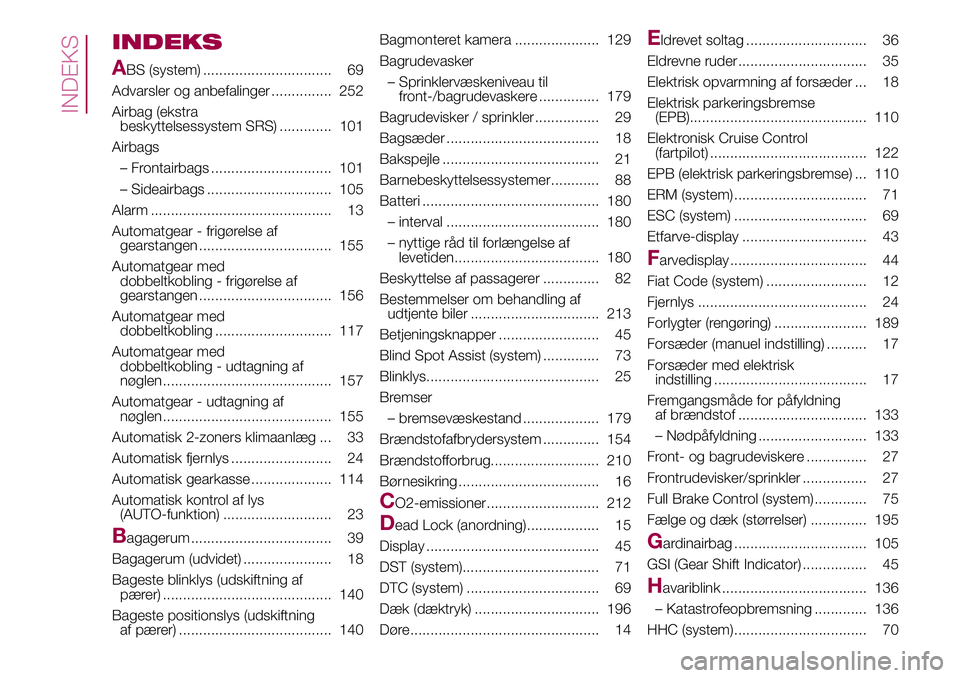 FIAT 500X 2017  Brugs- og vedligeholdelsesvejledning (in Danish) INDEKS
A
BS (system) ................................ 69
Advarsler og anbefalinger ............... 252
Airbag (ekstra
beskyttelsessystem SRS) ............. 101
Airbags
– Frontairbags ...............
