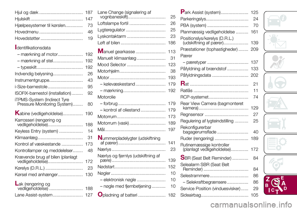 FIAT 500X 2017  Brugs- og vedligeholdelsesvejledning (in Danish) Hjul og dæk ................................... 187
Hjulskift .......................................... 147
Hjælpesystemer til kørslen.............. 73
Hovedmenu ..................................