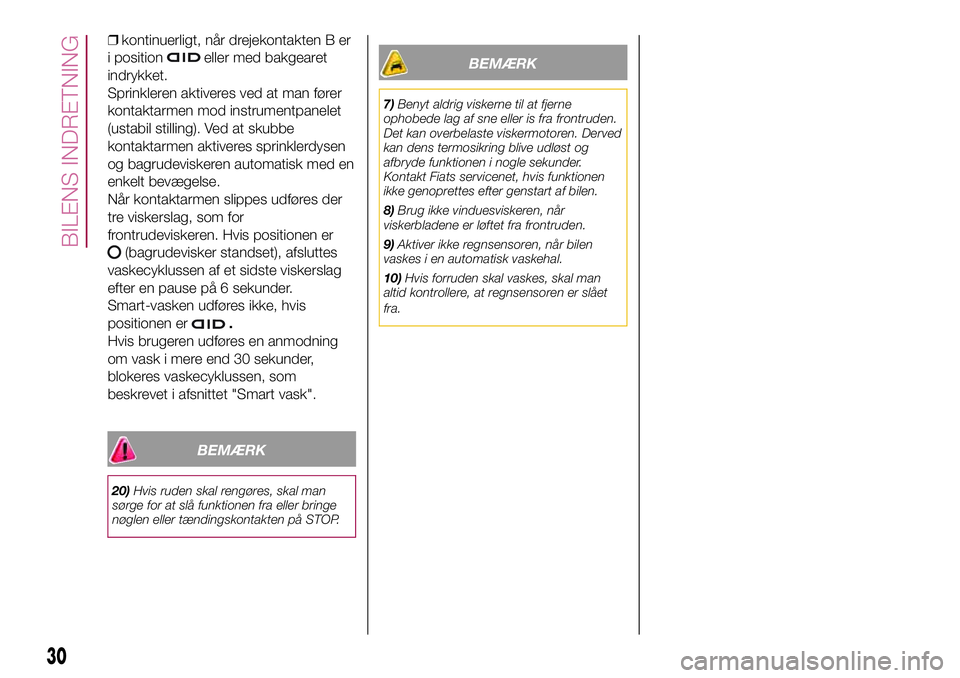 FIAT 500X 2017  Brugs- og vedligeholdelsesvejledning (in Danish) ❒kontinuerligt, når drejekontakten B er
i position
eller med bakgearet
indrykket.
Sprinkleren aktiveres ved at man fører
kontaktarmen mod instrumentpanelet
(ustabil stilling). Ved at skubbe
kontak