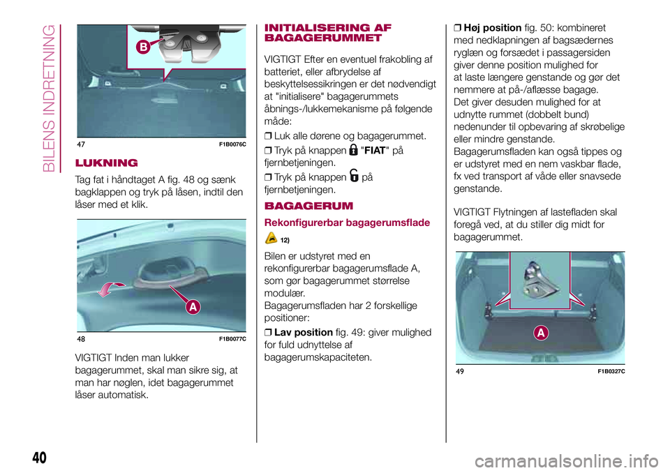 FIAT 500X 2017  Brugs- og vedligeholdelsesvejledning (in Danish) LUKNING
Tag fat i håndtaget A fig. 48 og sænk
bagklappen og tryk på låsen, indtil den
låser med et klik.
VIGTIGT Inden man lukker
bagagerummet, skal man sikre sig, at
man har nøglen, idet bagage