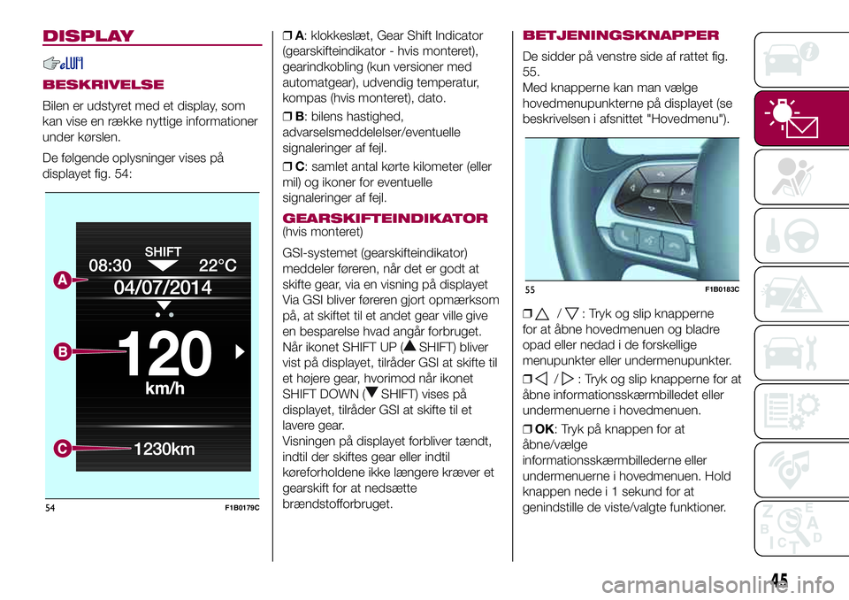 FIAT 500X 2017  Brugs- og vedligeholdelsesvejledning (in Danish) DISPLAY
BESKRIVELSE
Bilen er udstyret med et display, som
kan vise en række nyttige informationer
under kørslen.
De følgende oplysninger vises på
displayet fig. 54:❒A: klokkeslæt, Gear Shift In