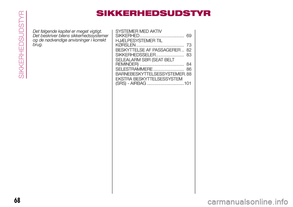 FIAT 500X 2017  Brugs- og vedligeholdelsesvejledning (in Danish) SIKKERHEDSUDSTYR
Det følgende kapitel er meget vigtigt.
Det beskriver bilens sikkerhedssystemer
og de nødvendige anvisninger i korrekt
brug.SYSTEMER MED AKTIV
SIKKERHED .............................