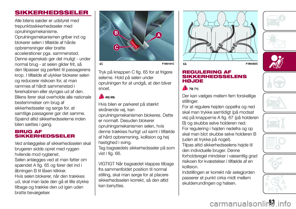 FIAT 500X 2017 Brugs- og vedligeholdelsesvejledning (in Danish) SIKKERHEDSSELER
Alle bilens sæder er udstyret med
trepunktssikkerhedsseler med
oprulningsmekanisme.
Oprulningsmekanismen griber ind og
blokerer selen i tilfælde af hårde
opbremsninger eller bratte
FIAT 500X 2017 Brugs- og vedligeholdelsesvejledning (in Danish) SIKKERHEDSSELER
Alle bilens sæder er udstyret med
trepunktssikkerhedsseler med
oprulningsmekanisme.
Oprulningsmekanismen griber ind og
blokerer selen i tilfælde af hårde
opbremsninger eller bratte