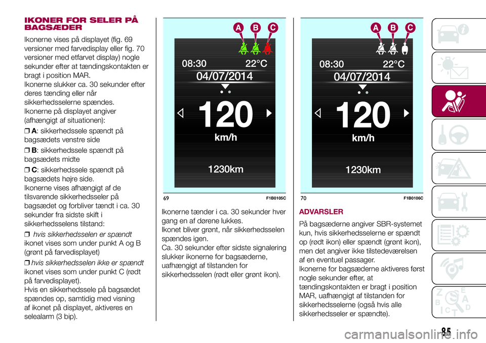 FIAT 500X 2017 Brugs- og vedligeholdelsesvejledning (in Danish) IKONER FOR SELER PÅ
BAGSÆDER
Ikonerne vises på displayet (fig. 69
versioner med farvedisplay eller fig. 70
versioner med etfarvet display) nogle
sekunder efter at tændingskontakten er
bragt i posi FIAT 500X 2017 Brugs- og vedligeholdelsesvejledning (in Danish) IKONER FOR SELER PÅ
BAGSÆDER
Ikonerne vises på displayet (fig. 69
versioner med farvedisplay eller fig. 70
versioner med etfarvet display) nogle
sekunder efter at tændingskontakten er
bragt i posi